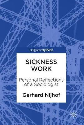 Sickness Work: Personal Reflections of a Sociologist - Gerhard Nijhof - cover