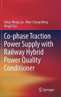Co-phase Traction Power Supply with Railway Hybrid Power Quality Conditioner - Keng-Weng Lao,Man-Chung Wong,NingYi Dai - cover