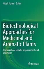 Biotechnological Approaches for Medicinal and Aromatic Plants: Conservation, Genetic Improvement and Utilization