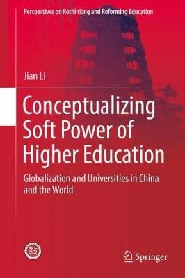 Conceptualizing Soft Power of Higher Education: Globalization and Universities in China and the World - Jian Li - cover