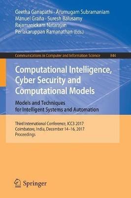 Computational Intelligence, Cyber Security and Computational Models. Models and Techniques for Intelligent Systems and Automation: Third International Conference, ICC3 2017, Coimbatore, India, December 14-16, 2017, Proceedings - cover