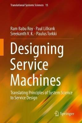 Designing Service Machines: Translating Principles of System Science to Service Design - Ram Babu Roy,Paul Lillrank,Sreekanth V. K. - cover
