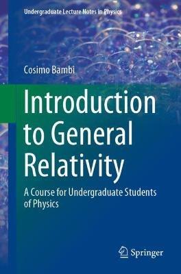 Introduction to General Relativity: A Course for Undergraduate Students of Physics - Cosimo Bambi - cover