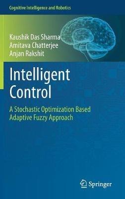 Intelligent Control: A Stochastic Optimization Based Adaptive Fuzzy Approach - Kaushik Das Sharma,Amitava Chatterjee,Anjan Rakshit - cover