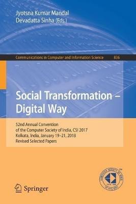 Social Transformation – Digital Way: 52nd Annual Convention of the Computer Society of India, CSI 2017, Kolkata, India, January 19-21, 2018, Revised Selected Papers - cover