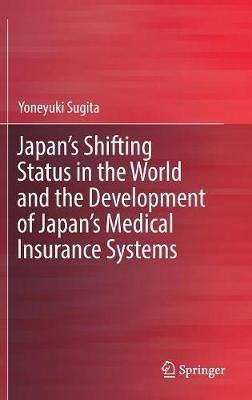Japan's Shifting Status in the World and the Development of Japan's Medical Insurance Systems - Yoneyuki Sugita - cover