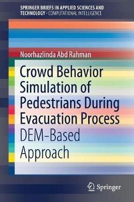Crowd Behavior Simulation of Pedestrians During Evacuation Process: DEM-Based Approach - Noorhazlinda Abd Rahman - cover