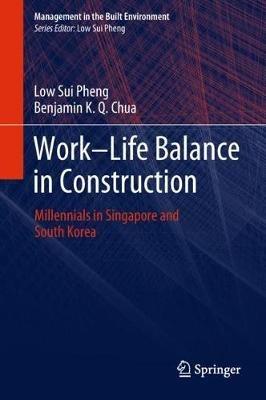 Work-Life Balance in Construction: Millennials in Singapore and South Korea - Low Sui Pheng,Benjamin K. Q. Chua - cover