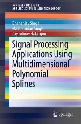 Signal Processing Applications Using Multidimensional Polynomial Splines - Dhananjay Singh,Madhusudan Singh,Zaynidinov Hakimjon - cover