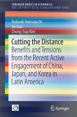 Cutting the Distance: Benefits and Tensions from the Recent Active Engagement of China, Japan, and Korea in Latin America - Nobuaki Hamaguchi,Jie Guo,Chong-Sup Kim - cover