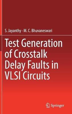 Test Generation of Crosstalk Delay Faults in VLSI Circuits - S. Jayanthy,M.C. Bhuvaneswari - cover