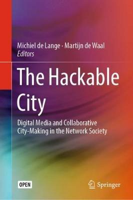 The Hackable City: Digital Media and Collaborative City-Making in the Network Society - cover