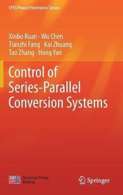 Control of Series-Parallel Conversion Systems - Xinbo Ruan,Wu Chen,Tianzhi Fang - cover