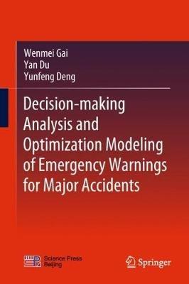 Decision-making Analysis and Optimization Modeling of Emergency Warnings for Major Accidents - Wenmei Gai,Yan Du,Yunfeng Deng - cover