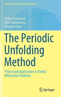 The Periodic Unfolding Method: Theory and Applications to Partial Differential Problems - Doina Cioranescu,Alain Damlamian,Georges Griso - cover