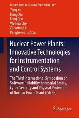 Nuclear Power Plants: Innovative Technologies for Instrumentation and Control Systems: The Third International Symposium on Software Reliability, Industrial Safety, Cyber Security and Physical Protection of Nuclear Power Plant (ISNPP) - cover