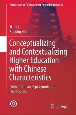 Conceptualizing and Contextualizing Higher Education with Chinese Characteristics: Ontological and Epistemological Dimensions - Jian Li,Xudong Zhu - cover