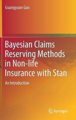 Bayesian Claims Reserving Methods in Non-life Insurance with Stan: An Introduction - Guangyuan Gao - cover