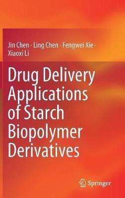 Drug Delivery Applications of Starch Biopolymer Derivatives - Jin Chen,Ling Chen,Fengwei Xie - cover