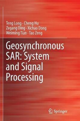 Geosynchronous SAR: System and Signal Processing - Teng Long,Cheng Hu,Zegang Ding - cover