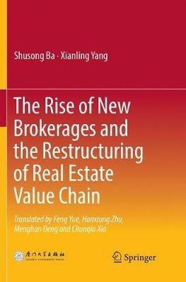 The Rise of New Brokerages and the Restructuring of Real Estate Value Chain - Shusong Ba,Xianling Yang - cover