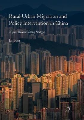 Rural Urban Migration and Policy Intervention in China: Migrant Workers' Coping Strategies - Li Sun - cover