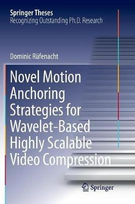 Novel Motion Anchoring Strategies for Wavelet-based Highly Scalable Video Compression - Dominic Rüfenacht - cover