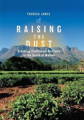 Raising the Dust: Tracking Traditional Medicine in the South of Malawi - Theresa Jones - cover