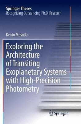 Exploring the Architecture of Transiting Exoplanetary Systems with High-Precision Photometry - Kento Masuda - cover