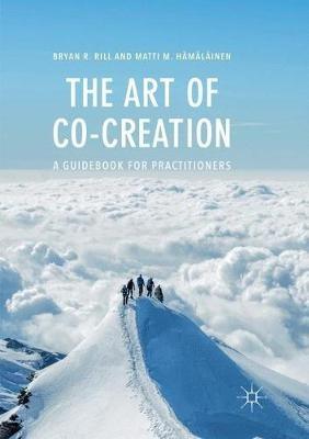 The Art of Co-Creation: A Guidebook for Practitioners - Bryan R. Rill,Matti M. Hämäläinen - cover