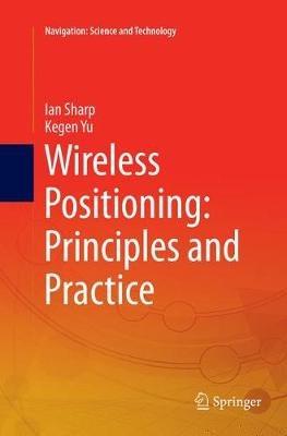 Wireless Positioning: Principles and Practice - Ian Sharp,Kegen Yu - cover