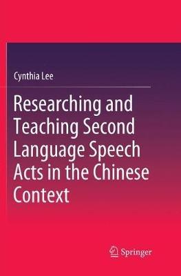 Researching and Teaching Second Language Speech Acts in the Chinese Context - Cynthia Lee - cover