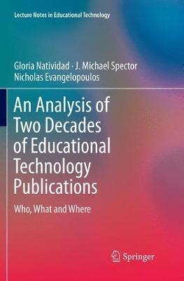 An Analysis of Two Decades of Educational Technology Publications: Who, What and Where - Gloria Natividad,J. Michael Spector,Nicholas Evangelopoulos - cover