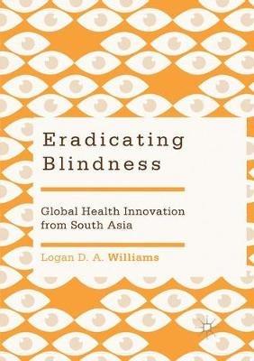 Eradicating Blindness: Global Health Innovation from South Asia - Logan D. A. Williams - cover
