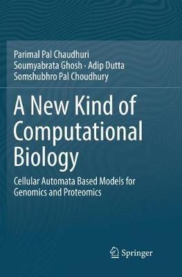 A New Kind of Computational Biology: Cellular Automata Based Models for Genomics and Proteomics - Parimal Pal Chaudhuri,Soumyabrata Ghosh,Adip Dutta - cover