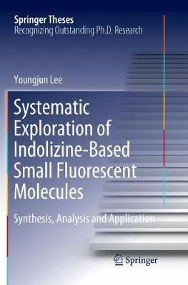 Systematic Exploration of Indolizine-Based Small Fluorescent Molecules: Synthesis, Analysis and Application - Youngjun Lee - cover
