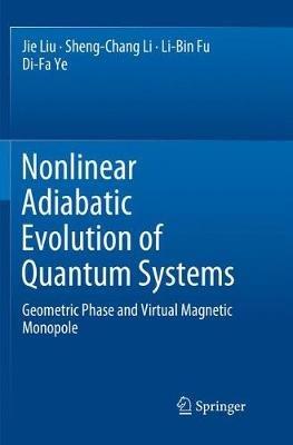 Nonlinear Adiabatic Evolution of Quantum Systems: Geometric Phase and Virtual Magnetic Monopole - Jie Liu,Sheng-Chang Li,Li-Bin Fu - cover