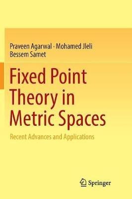 Fixed Point Theory in Metric Spaces: Recent Advances and Applications - Praveen Agarwal,Mohamed Jleli,Bessem Samet - cover