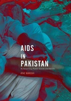 AIDS in Pakistan: Bureaucracy, Public Goods and NGOs - Ayaz Qureshi - cover