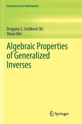 Algebraic Properties of Generalized Inverses - Dragana S. Cvetkovic-Ilic,Yimin Wei - cover