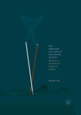 The Japanese Culture of Mourning Whales: Whale Graves and Memorial Monuments in Japan - Mayumi Itoh - cover