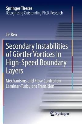 Secondary Instabilities of Görtler Vortices in High-Speed Boundary Layers: Mechanisms and Flow Control on Laminar-Turbulent Transition - Jie Ren - cover