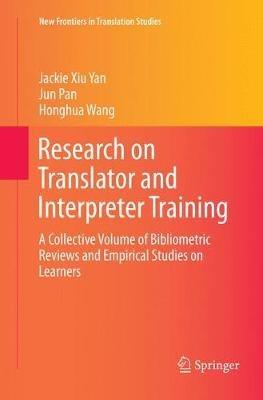 Research on Translator and Interpreter Training: A Collective Volume of Bibliometric Reviews and Empirical Studies on Learners - Jackie Xiu Yan,Jun Pan,Honghua Wang - cover