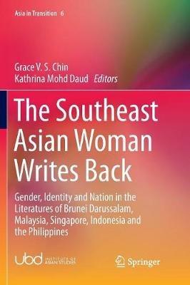 The Southeast Asian Woman Writes Back: Gender, Identity and Nation in the Literatures of Brunei Darussalam, Malaysia, Singapore, Indonesia and the Philippines - cover