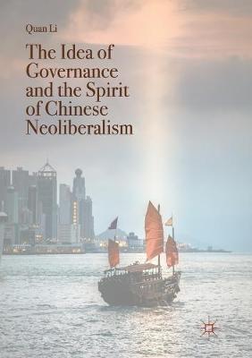 The Idea of Governance and the Spirit of Chinese Neoliberalism - Quan Li - cover