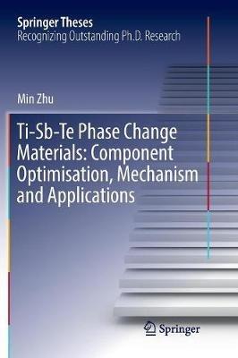 Ti-Sb-Te Phase Change Materials: Component Optimisation, Mechanism and Applications - Min Zhu - cover