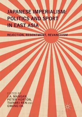 Japanese Imperialism: Politics and Sport in East Asia: Rejection, Resentment, Revanchism - cover