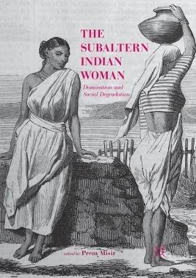 The Subaltern Indian Woman: Domination and Social Degradation - cover