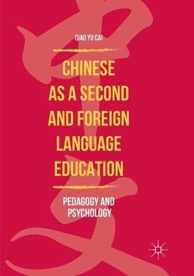 Chinese as a Second and Foreign Language Education: Pedagogy and Psychology - Qiao Yu Cai - cover