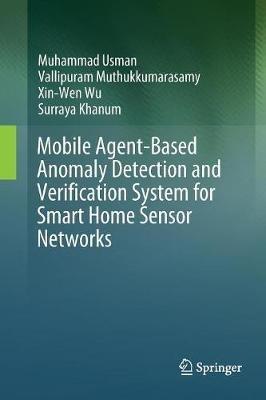 Mobile Agent-Based Anomaly Detection and Verification System for Smart Home Sensor Networks - Muhammad Usman,Vallipuram Muthukkumarasamy,Xin-Wen Wu - cover